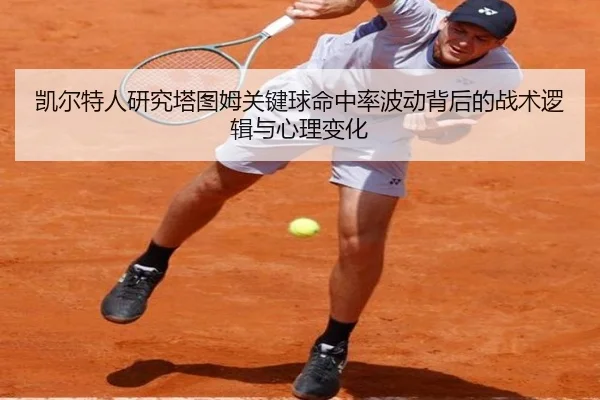 凯尔特人研究塔图姆关键球命中率波动背后的战术逻辑与心理变化